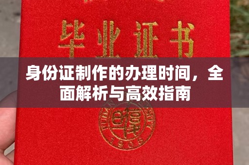 涟源身份证制作的办理时间，全面解析与高效指南